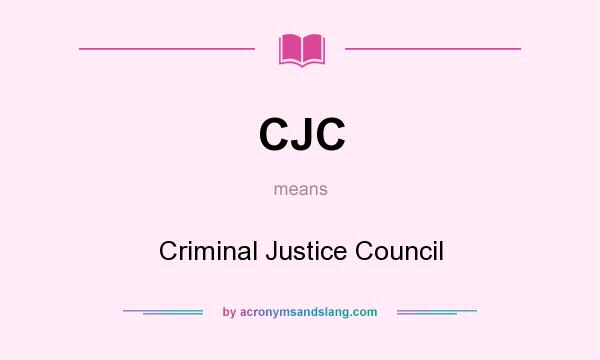 What does CJC mean? It stands for Criminal Justice Council