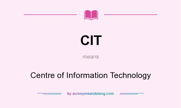 What does CIT mean? It stands for Centre of Information Technology