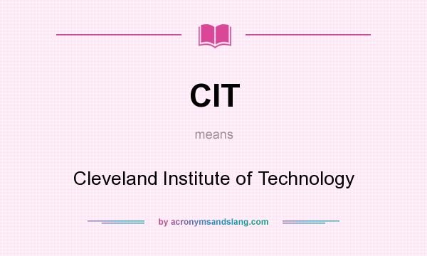 What does CIT mean? It stands for Cleveland Institute of Technology