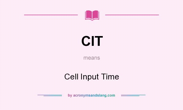 What does CIT mean? It stands for Cell Input Time
