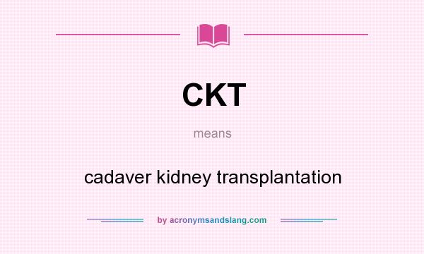 What does CKT mean? It stands for cadaver kidney transplantation