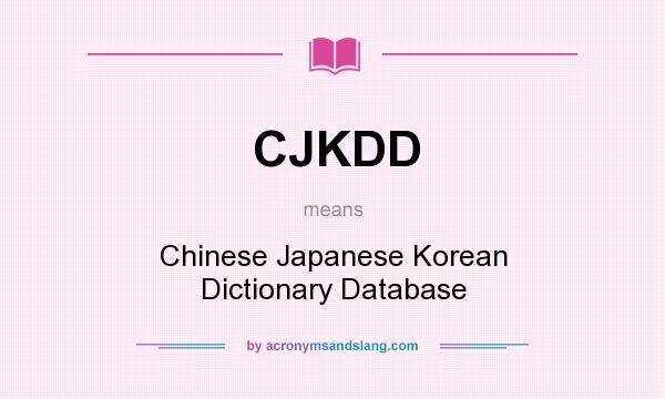 What does CJKDD mean? It stands for Chinese Japanese Korean Dictionary Database
