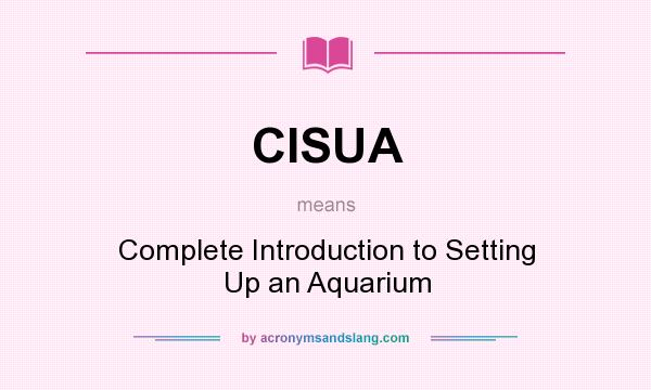 What does CISUA mean? It stands for Complete Introduction to Setting Up an Aquarium