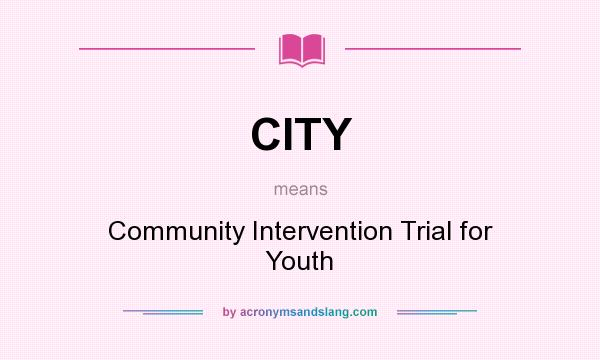 What does CITY mean? It stands for Community Intervention Trial for Youth