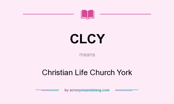 What does CLCY mean? It stands for Christian Life Church York