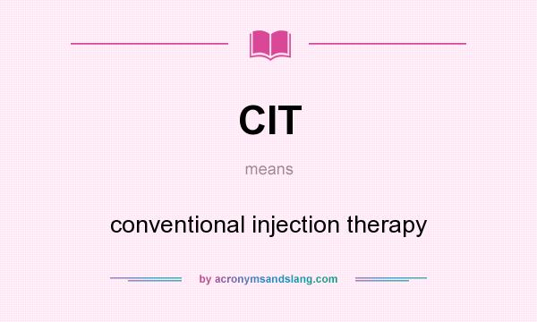 What does CIT mean? It stands for conventional injection therapy