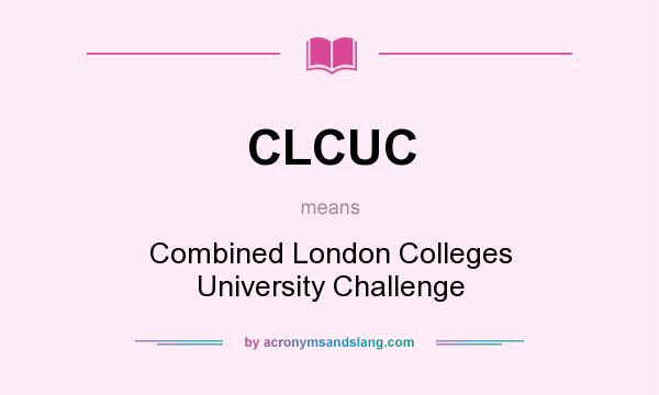 What does CLCUC mean? It stands for Combined London Colleges University Challenge