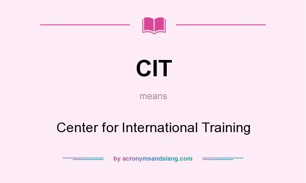 What does CIT mean? It stands for Center for International Training