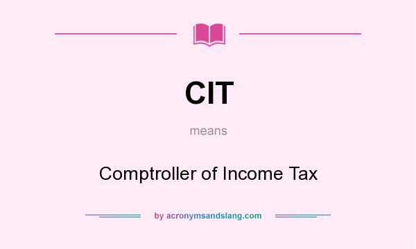 What does CIT mean? It stands for Comptroller of Income Tax