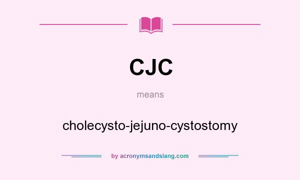 What does CJC mean? It stands for cholecysto-jejuno-cystostomy
