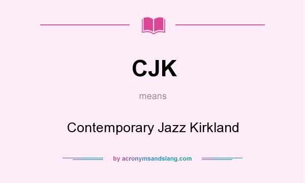 What does CJK mean? It stands for Contemporary Jazz Kirkland