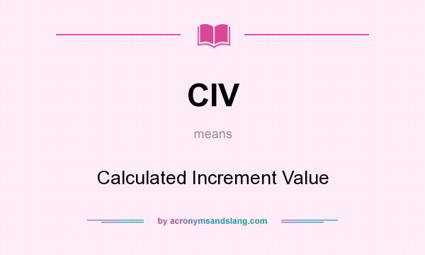 What does CIV mean? It stands for Calculated Increment Value