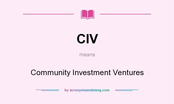 What does CIV mean? It stands for Community Investment Ventures