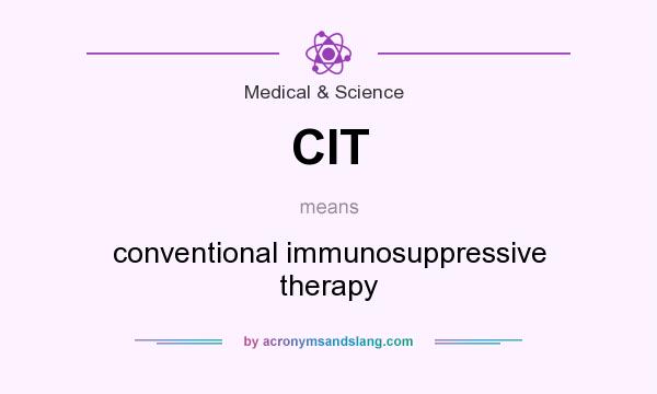 What does CIT mean? It stands for conventional immunosuppressive therapy