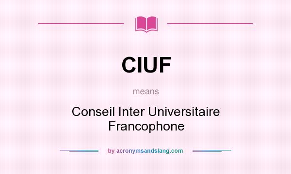 What does CIUF mean? It stands for Conseil Inter Universitaire Francophone
