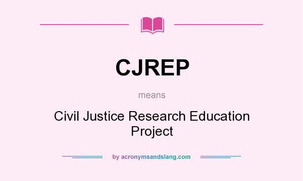 What does CJREP mean? It stands for Civil Justice Research Education Project