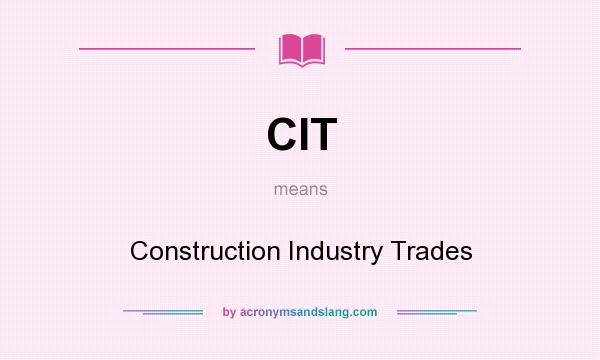 What does CIT mean? It stands for Construction Industry Trades