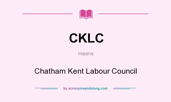 What does CKLC mean? It stands for Chatham Kent Labour Council