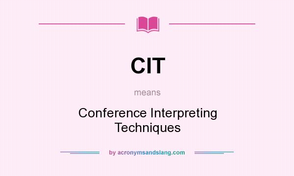 What does CIT mean? It stands for Conference Interpreting Techniques