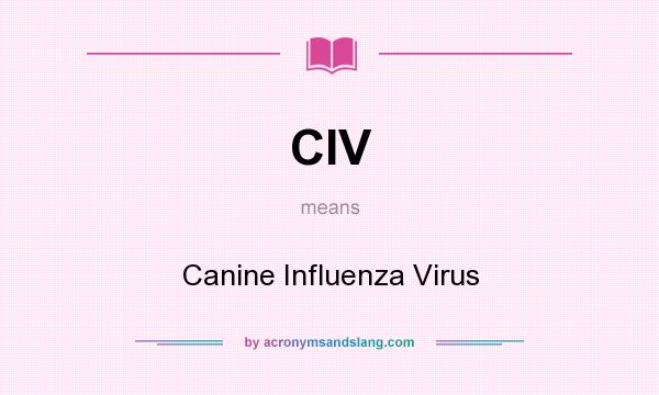 What does CIV mean? It stands for Canine Influenza Virus