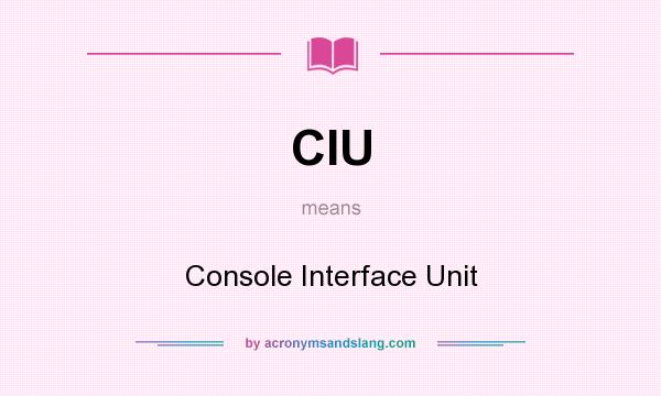 What does CIU mean? It stands for Console Interface Unit