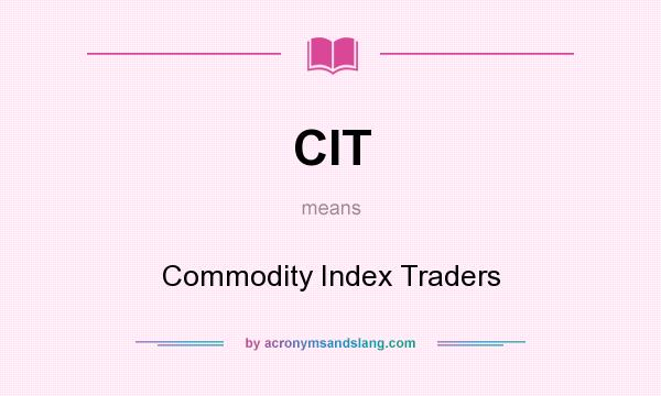 What does CIT mean? It stands for Commodity Index Traders