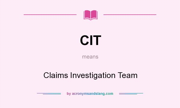 What does CIT mean? It stands for Claims Investigation Team