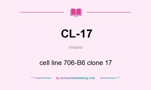 What does CL-17 mean? It stands for cell line 706-B6 clone 17
