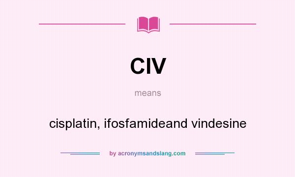 What does CIV mean? It stands for cisplatin, ifosfamideand vindesine