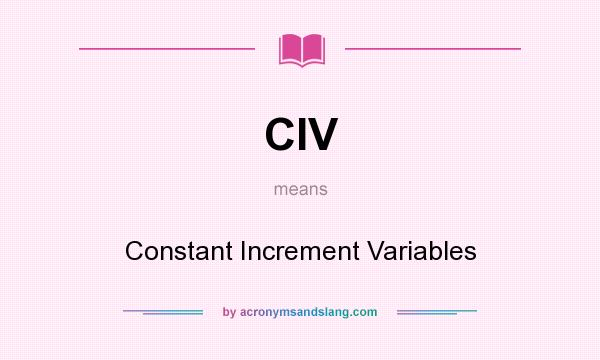 What does CIV mean? It stands for Constant Increment Variables