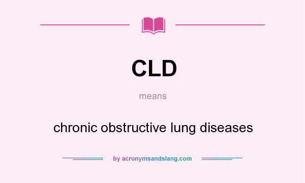 What does CLD mean? It stands for chronic obstructive lung diseases