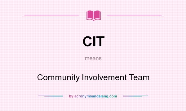 What does CIT mean? It stands for Community Involvement Team