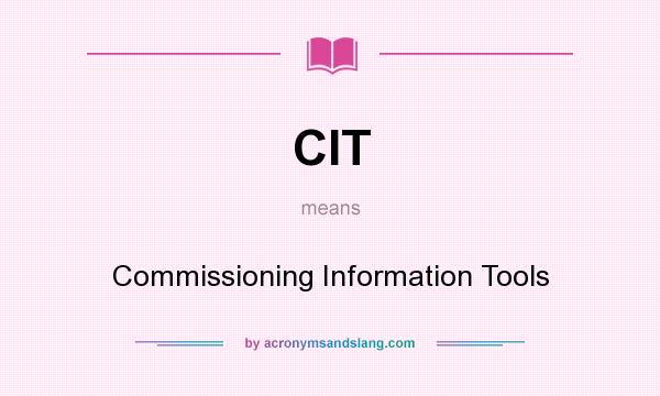 What does CIT mean? It stands for Commissioning Information Tools