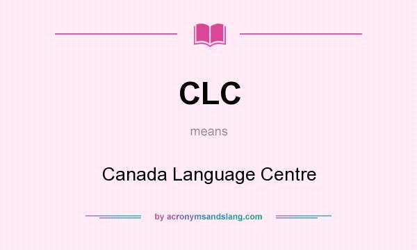 What does CLC mean? It stands for Canada Language Centre