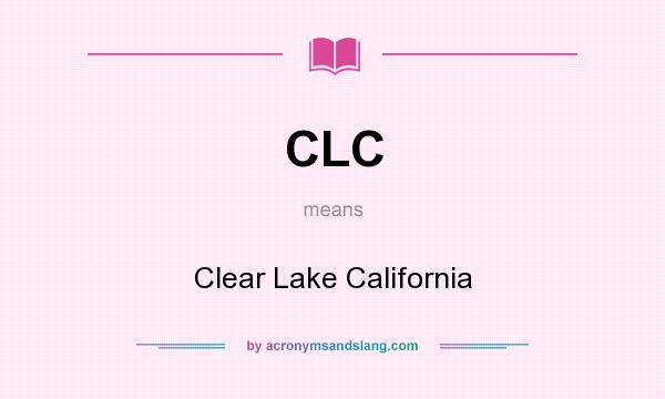 What does CLC mean? It stands for Clear Lake California