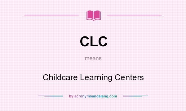 What does CLC mean? It stands for Childcare Learning Centers