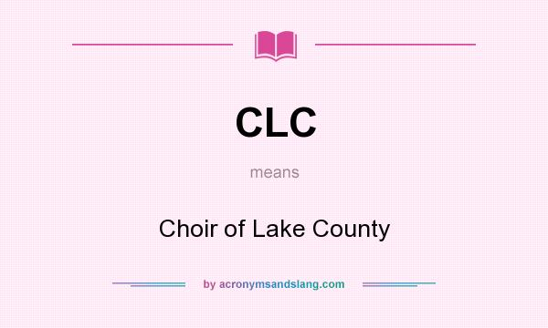 What does CLC mean? It stands for Choir of Lake County