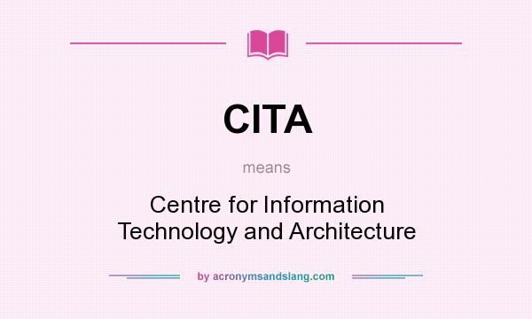 What does CITA mean? It stands for Centre for Information Technology and Architecture