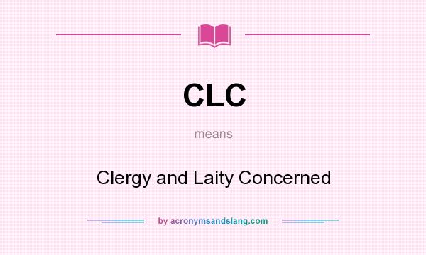 What does CLC mean? It stands for Clergy and Laity Concerned