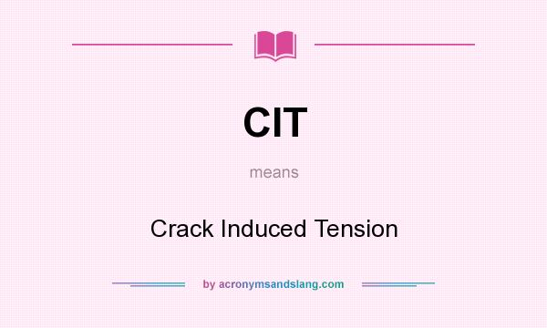 What does CIT mean? It stands for Crack Induced Tension