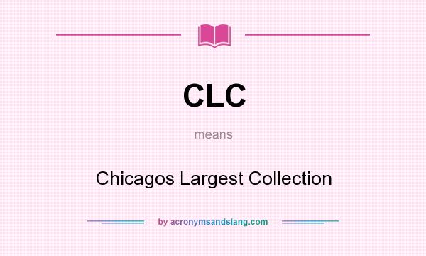 What does CLC mean? It stands for Chicagos Largest Collection