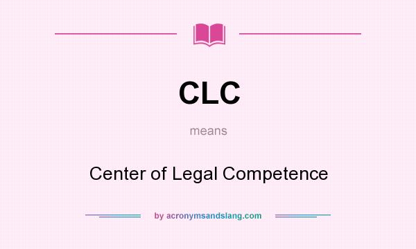 What does CLC mean? It stands for Center of Legal Competence