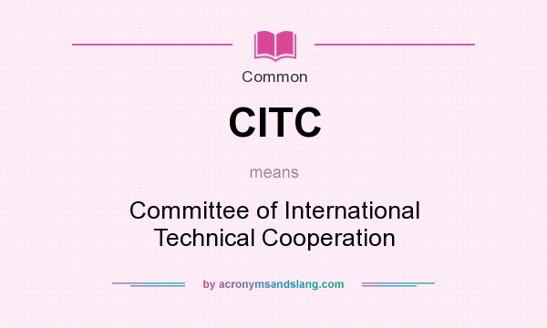 What does CITC mean? It stands for Committee of International Technical Cooperation