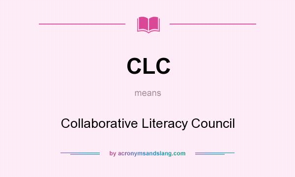 What does CLC mean? It stands for Collaborative Literacy Council