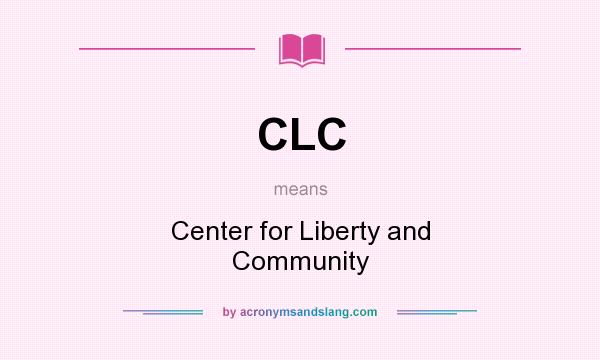 What does CLC mean? It stands for Center for Liberty and Community