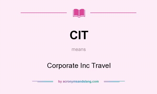 What does CIT mean? It stands for Corporate Inc Travel