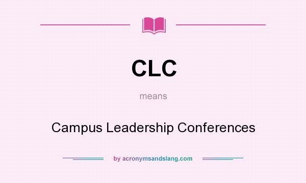 What does CLC mean? It stands for Campus Leadership Conferences