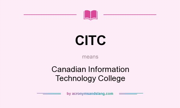 What does CITC mean? It stands for Canadian Information Technology College