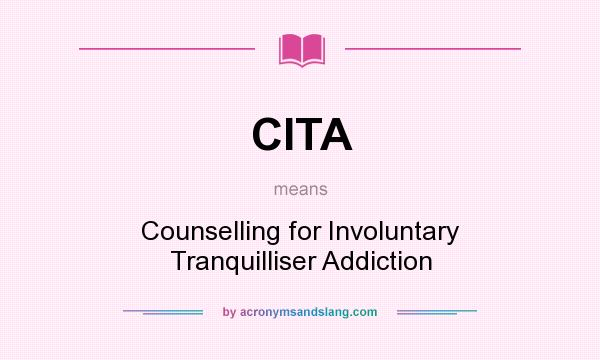 What does CITA mean? It stands for Counselling for Involuntary Tranquilliser Addiction