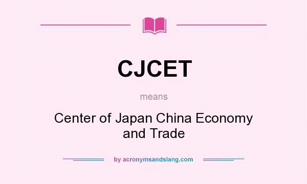 What does CJCET mean? It stands for Center of Japan China Economy and Trade